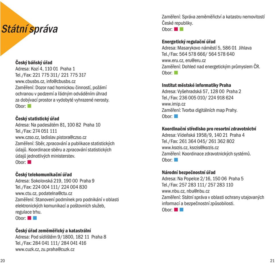 Český statistický úřad Adresa: Na padesátém 81, 100 82 Praha 10 Tel./Fax: 274 051 111 www.czso.cz, ladislav.pistora@czso.cz Zaměření: Sběr, zpracování a publikace statistických údajů.