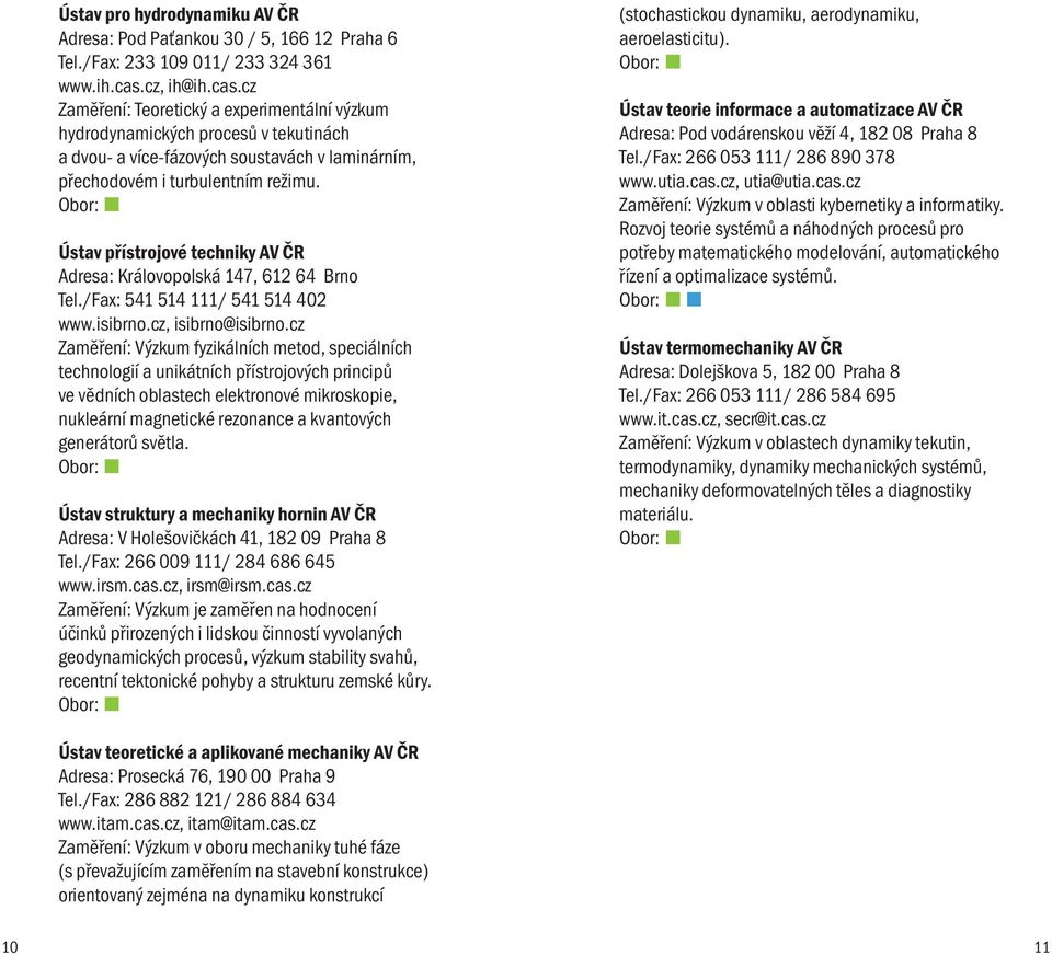 Ústav přístrojové techniky AV ČR Adresa: Královopolská 147, 612 64 Brno Tel./Fax: 541 514 111/ 541 514 402 www.isibrno.cz, isibrno@isibrno.