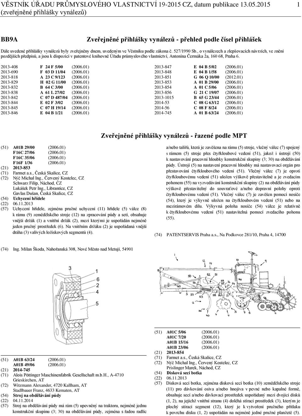 527/1990 Sb., o vynálezech a zlepšovacích návrzích, ve znění pozdějších předpisů, a jsou k dispozici v patentové knihovně Úřadu průmyslového vlastnictví, Antonína Čermáka 2a, 160 68, Praha 6.