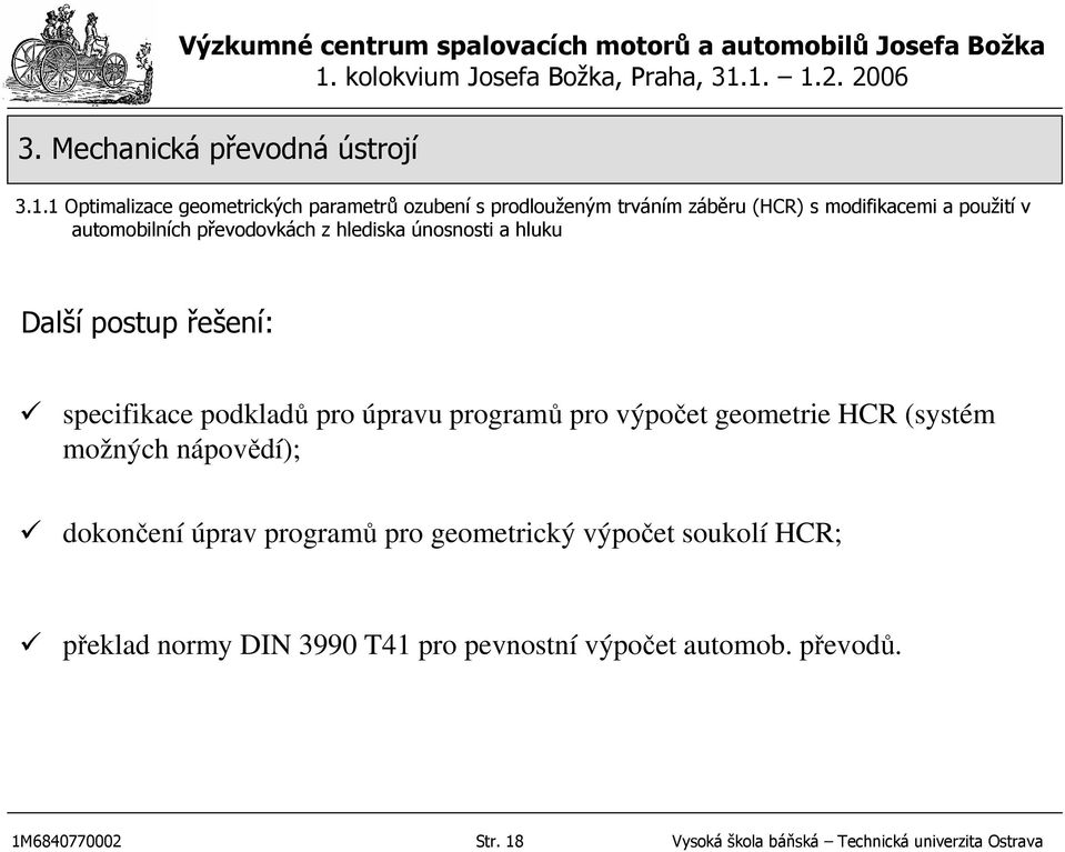 pro výpočet geometrie HCR (systém možných nápovědí); dokončení úprav programů pro geometrický výpočet soukolí HCR;