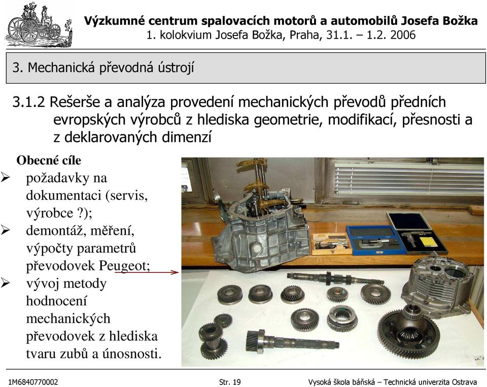 ); demontáž, měření, výpočty parametrů převodovek Peugeot; vývoj metody hodnocení mechanických