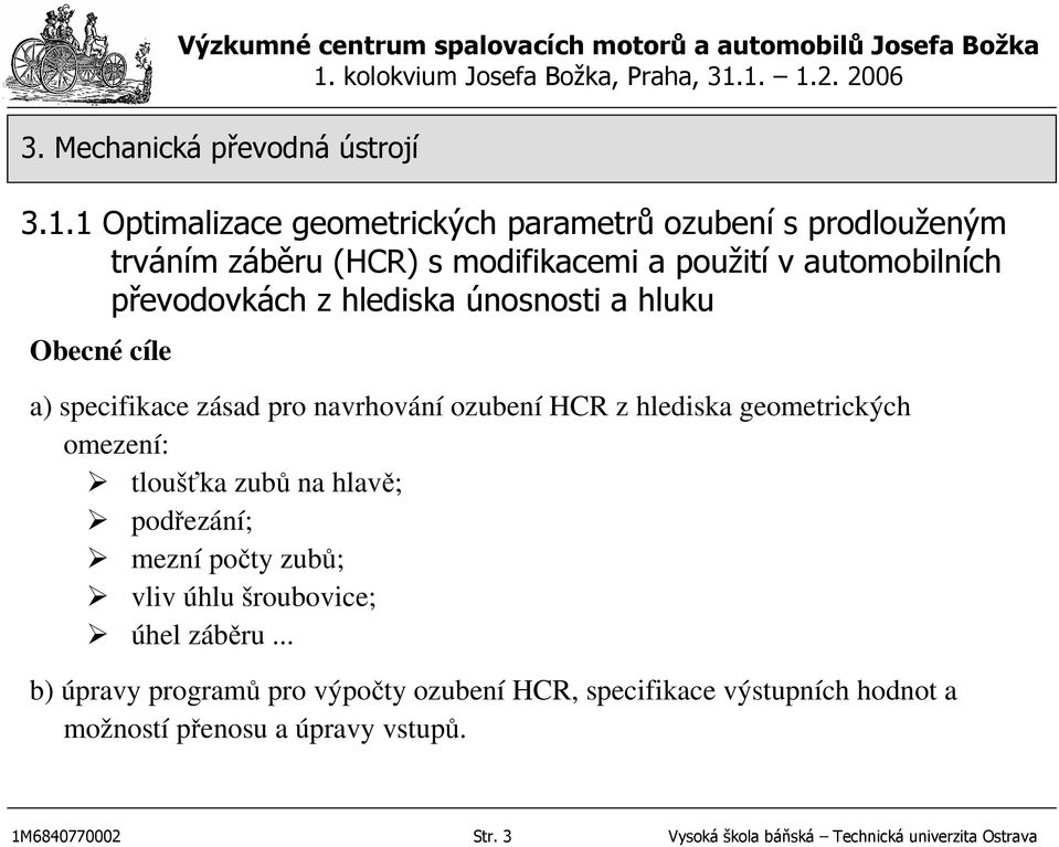 omezení: tloušťka zubů na hlavě; podřezání; mezní počty zubů; vliv úhlu šroubovice; úhel záběru.