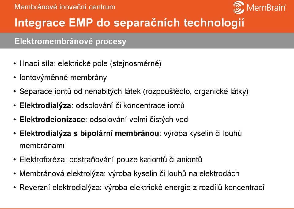 Elektrodialýza s bipolární membránou: výroba kyselin či louhů membránami Elektroforéza: odstraňování pouze kationtů či aniontů