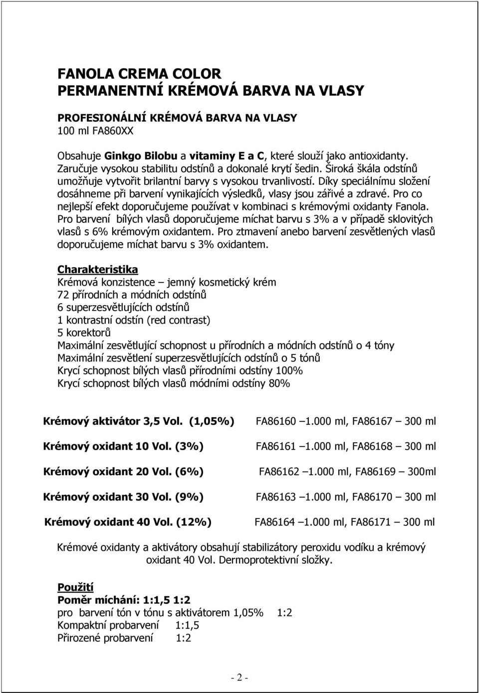 Díky speciálnímu složení dosáhneme při barvení vynikajících výsledků, vlasy jsou zářivé a zdravé. Pro co nejlepší efekt doporučujeme používat v kombinaci s krémovými oxidanty Fanola.