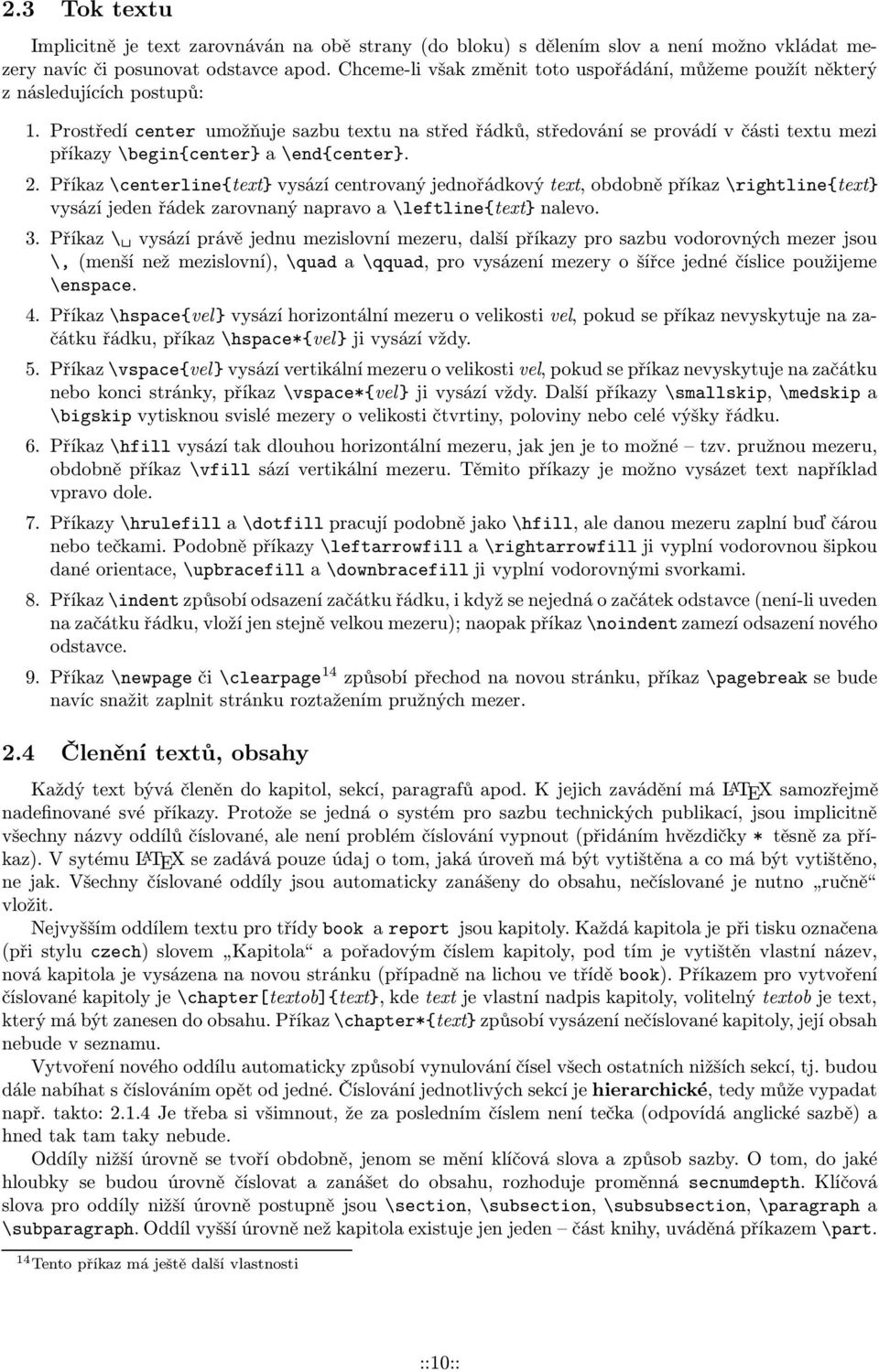 Prostředí center umožňuje sazbu textu na střed řádků, středování se provádí v části textu mezi příkazy \begin{center} a \end{center}. 2.