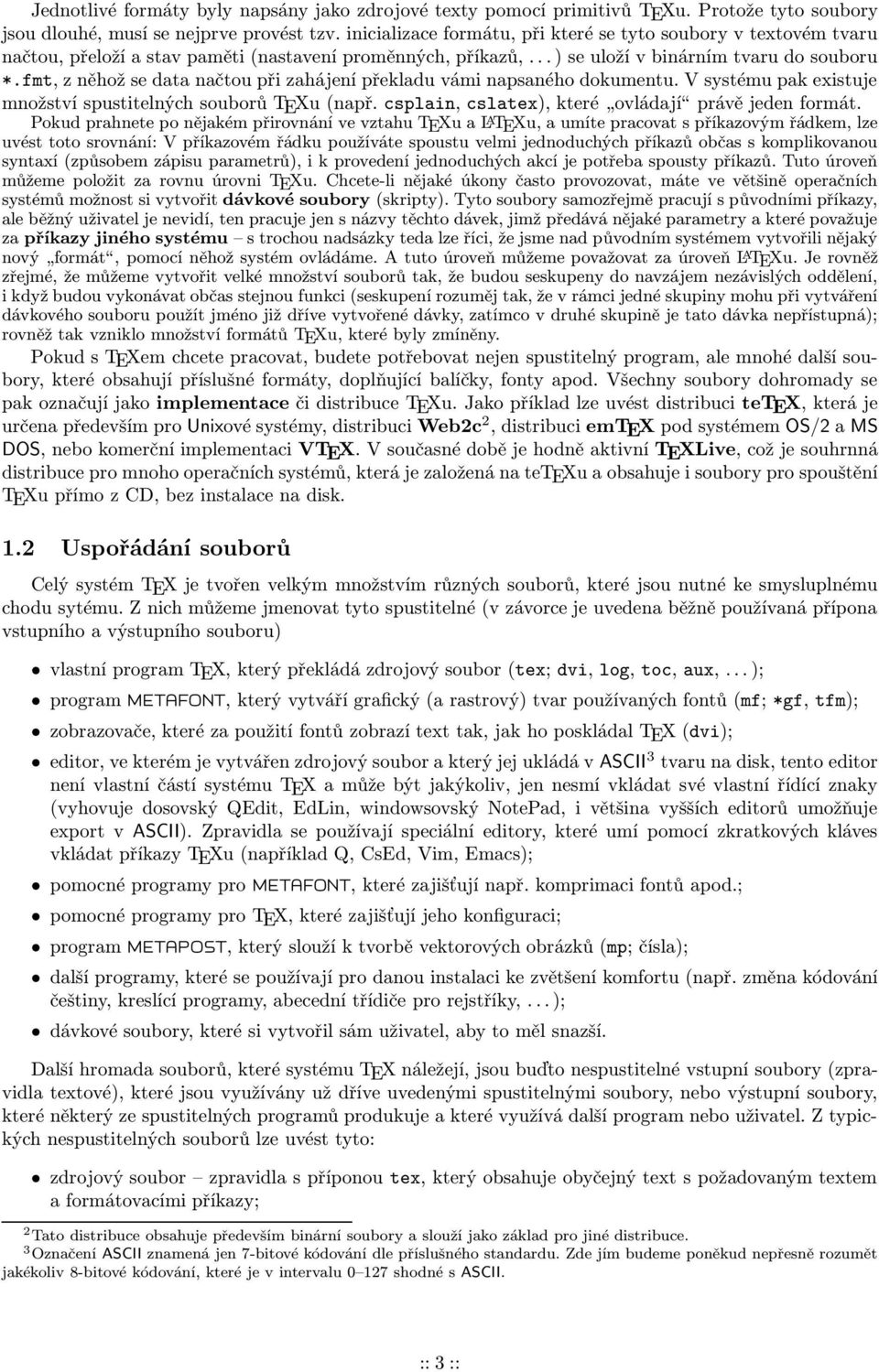 fmt, z něhož se data načtou při zahájení překladu vámi napsaného dokumentu. V systému pak existuje množství spustitelných souborů TEXu (např. csplain, cslatex), které ovládají právě jeden formát.