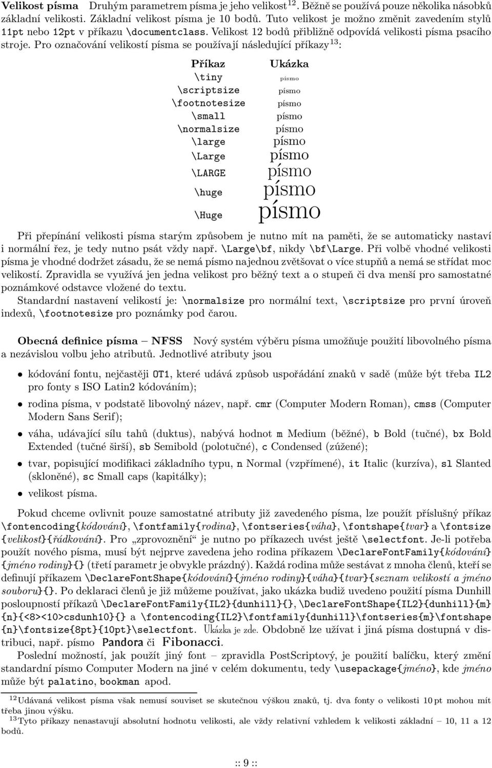 Pro označování velikostí písma se používají následující příkazy 13 : Příkaz \tiny \scriptsize \footnotesize \small \normalsize \large \Large \LARGE \huge \Huge Ukázka písmo písmo písmo písmo písmo