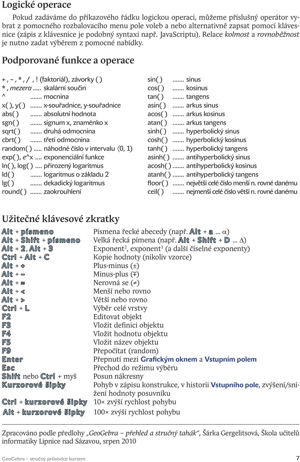 .. skalární součin ^... mocnina x( ), y( )... x-souřadnice, y-souřadnice abs( )... absolutní hodnota sgn( )... signum x, znaménko x sqrt( )... druhá odmocnina cbrt( )... třetí odmocnina random( ).