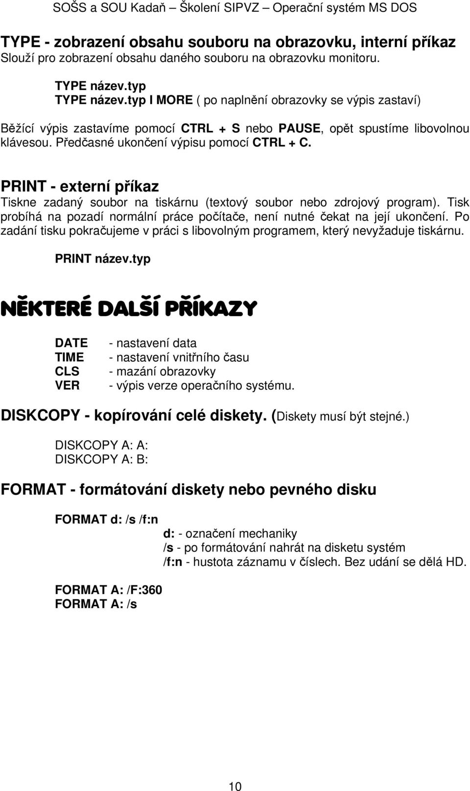 PRINT - externí příkaz Tiskne zadaný soubor na tiskárnu (textový soubor nebo zdrojový program). Tisk probíhá na pozadí normální práce počítače, není nutné čekat na její ukončení.