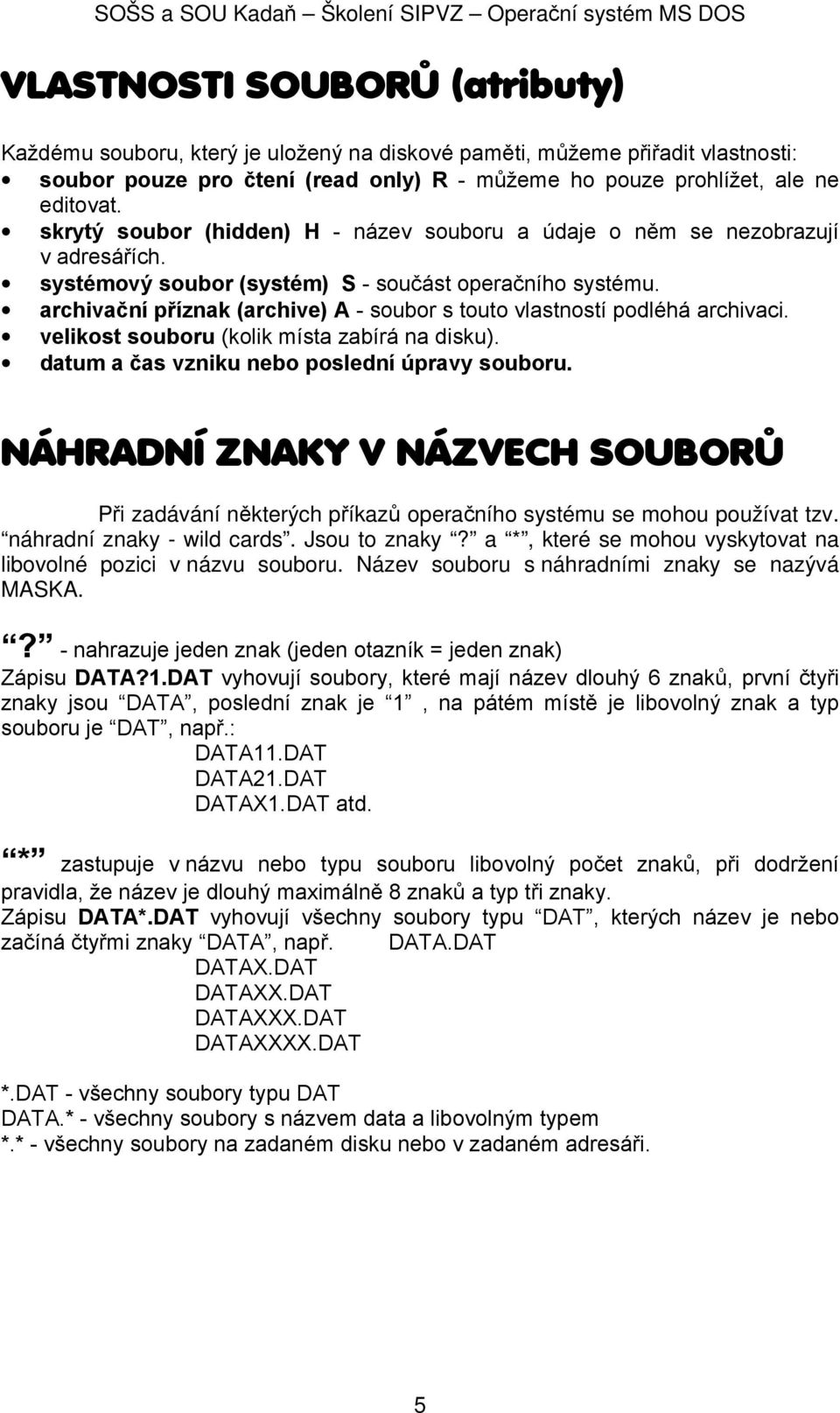 archivační příznak (archive) A - soubor s touto vlastností podléhá archivaci. velikost souboru (kolik místa zabírá na disku). datum a čas vzniku nebo poslední úpravy souboru.