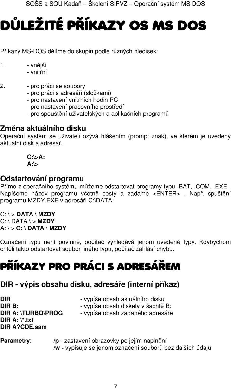 disku Operační systém se uživateli ozývá hlášením (prompt znak), ve kterém je uvedený aktuální disk a adresář.