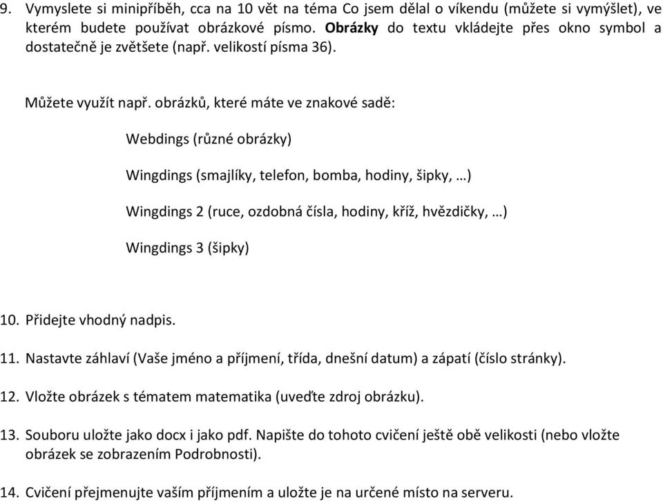 obrázků, které máte ve znakové sadě: Webdings (různé obrázky) Wingdings (smajlíky, telefon, bomba, hodiny, šipky, ) Wingdings 2 (ruce, ozdobná čísla, hodiny, kříž, hvězdičky, ) Wingdings 3 (šipky) 10.