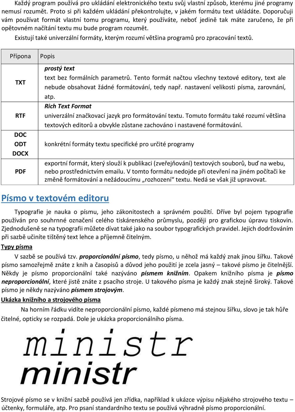 Existují také univerzální formáty, kterým rozumí většina programů pro zpracování textů. Přípona TXT RTF DOC ODT DOCX PDF Popis prostý text text bez formálních parametrů.