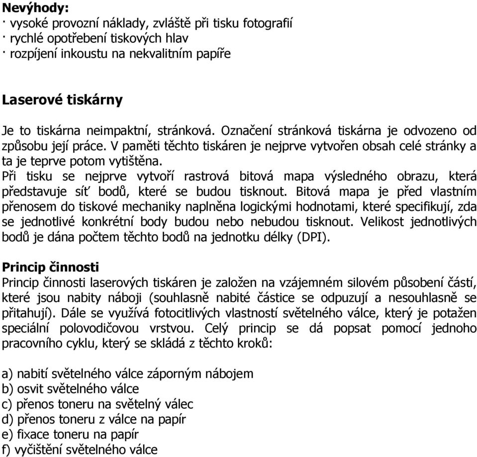 Při tisku se nejprve vytvoří rastrová bitová mapa výsledného obrazu, která představuje síť bodů, které se budou tisknout.