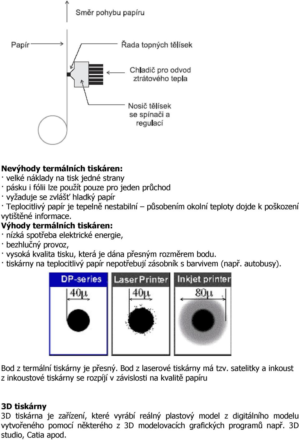 tiskárny na teplocitlivý papír nepotřebují zásobník s barvivem (např. autobusy). Bod z termální tiskárny je přesný. Bod z laserové tiskárny má tzv.