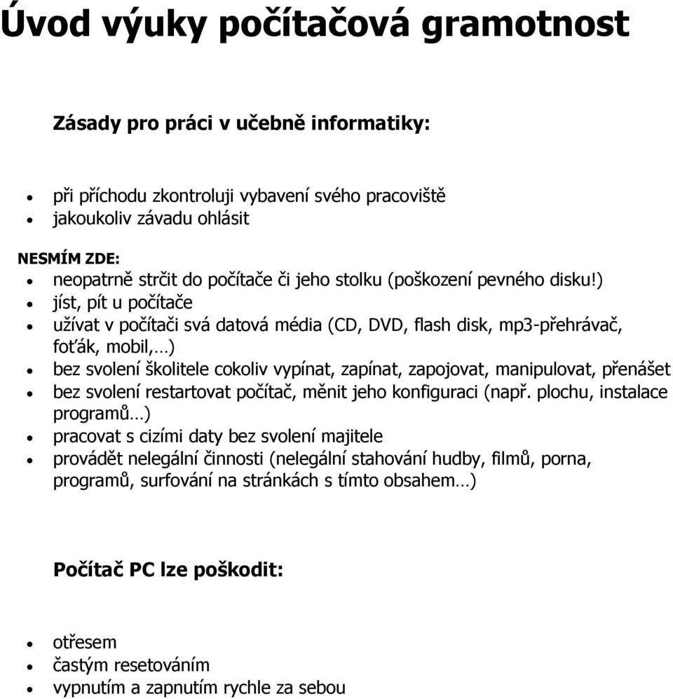 ) jíst, pít u počítače užívat v počítači svá datová média (CD, DVD, flash disk, mp3-přehrávač, foťák, mobil, ) bez svolení školitele cokoliv vypínat, zapínat, zapojovat, manipulovat, přenášet