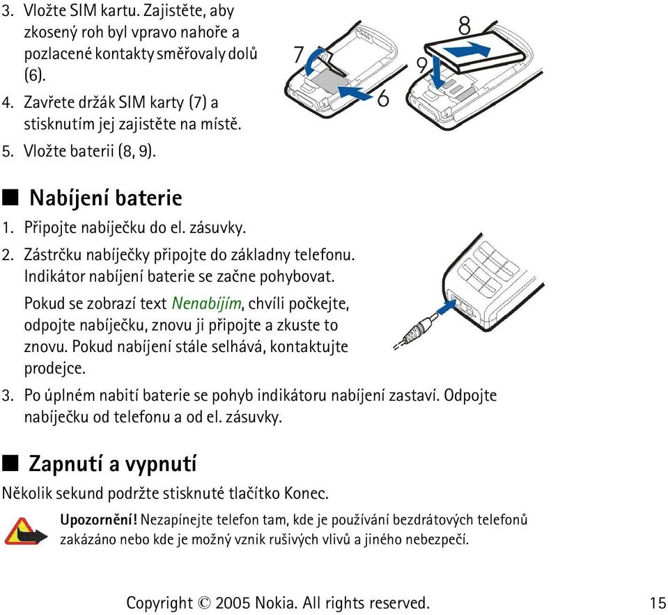 Pokud se zobrazí text Nenabíjím, chvíli poèkejte, odpojte nabíjeèku, znovu ji pøipojte a zkuste to znovu. Pokud nabíjení stále selhává, kontaktujte prodejce. 3.