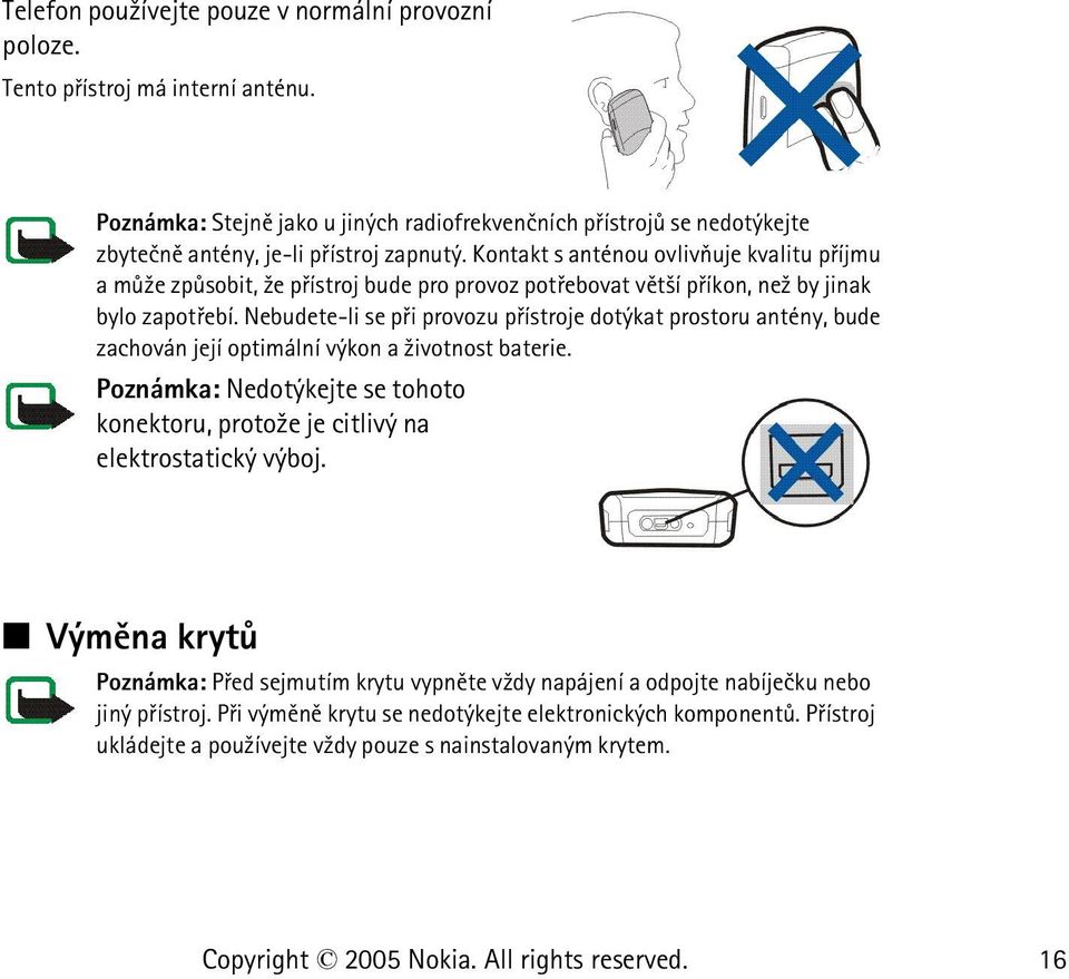 Kontakt s anténou ovlivòuje kvalitu pøíjmu a mù¾e zpùsobit, ¾e pøístroj bude pro provoz potøebovat vìt¹í pøíkon, ne¾ by jinak bylo zapotøebí.