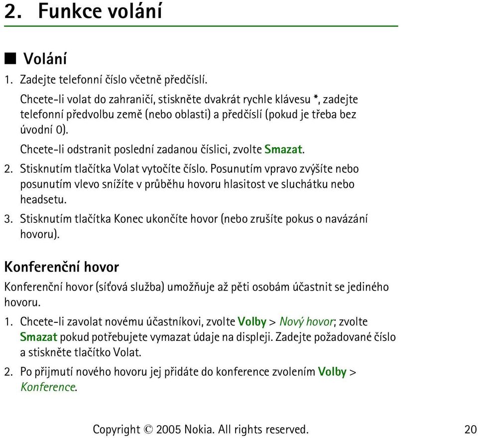 Chcete-li odstranit poslední zadanou èíslici, zvolte Smazat. 2. Stisknutím tlaèítka Volat vytoèíte èíslo.