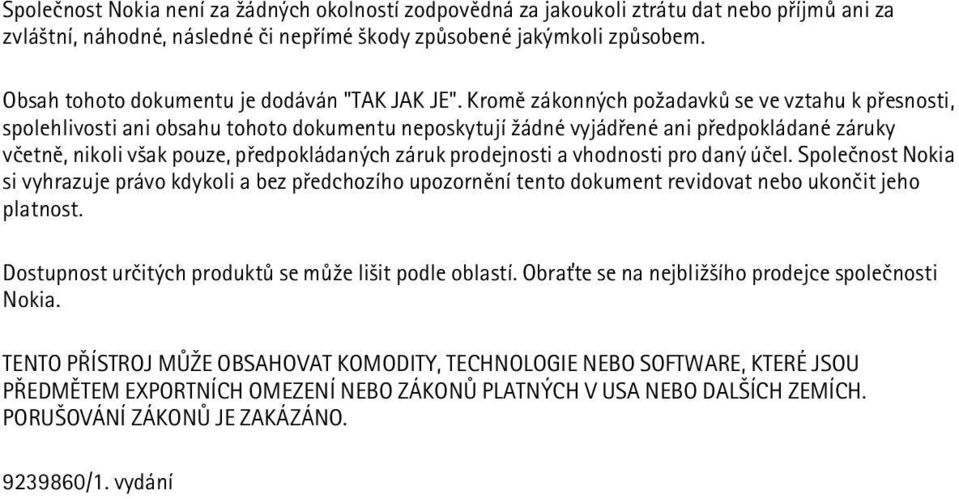 Kromì zákonných po¾adavkù se ve vztahu k pøesnosti, spolehlivosti ani obsahu tohoto dokumentu neposkytují ¾ádné vyjádøené ani pøedpokládané záruky vèetnì, nikoli v¹ak pouze, pøedpokládaných záruk