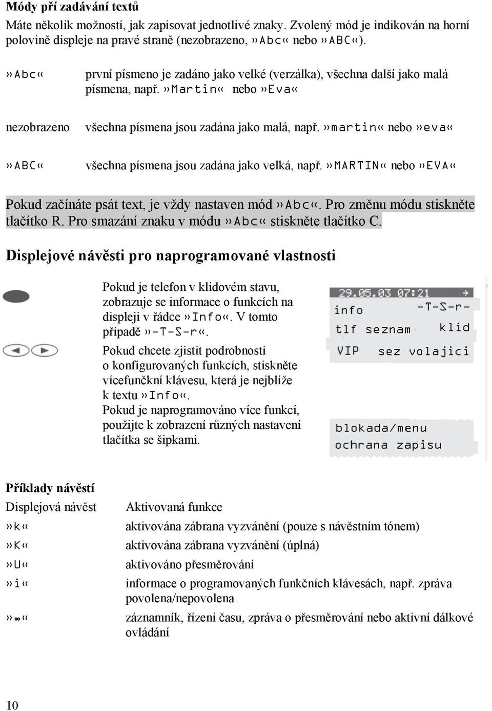 »martin«nebo»evaabc«všechna písmena jsou zadána jako velká, např.»martin«nebo»eva«pokud začínáte psát text, je vždy nastaven mód»abc«. Pro změnu módu stiskněte tlačítko R.