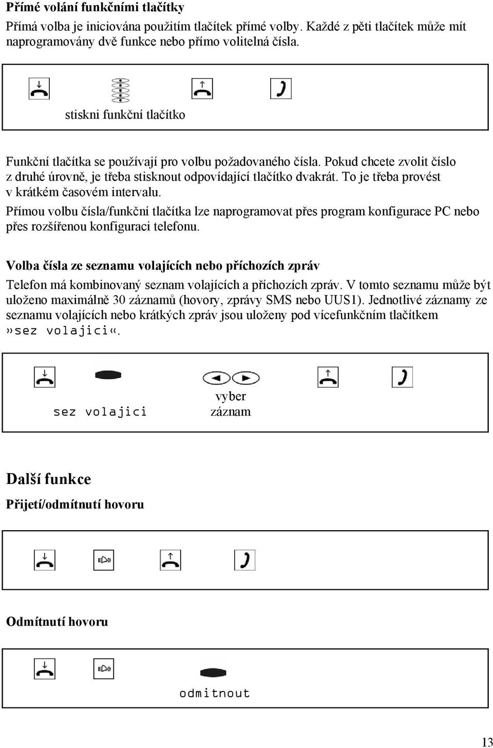 To je třeba provést v krátkém časovém intervalu. Přímou volbu čísla/funkční tlačítka lze naprogramovat přes program konfigurace PC nebo přes rozšířenou konfiguraci telefonu.