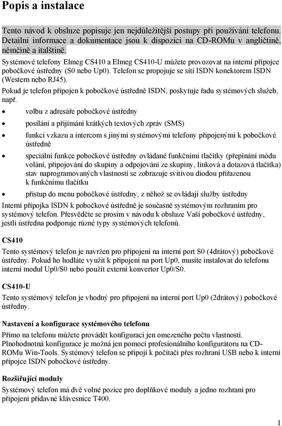 Pokud je telefon připojen k pobočkové ústředně ISDN, poskytuje řadu systémových služeb, např.