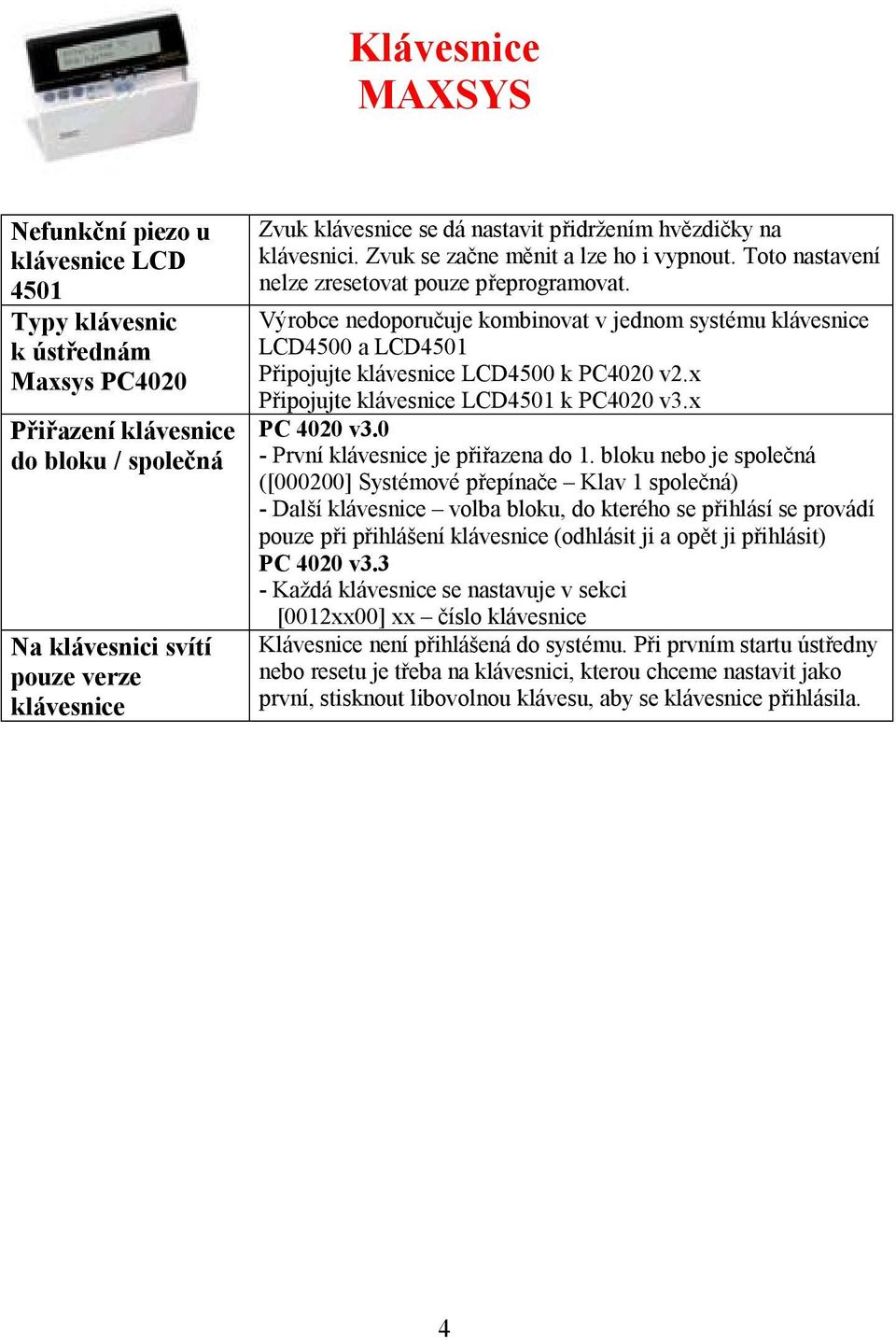 Výrobce nedoporučuje kombinovat v jednom systému klávesnice LCD4500 a LCD4501 Připojujte klávesnice LCD4500 k PC4020 v2.x Připojujte klávesnice LCD4501 k PC4020 v3.x PC 4020 v3.