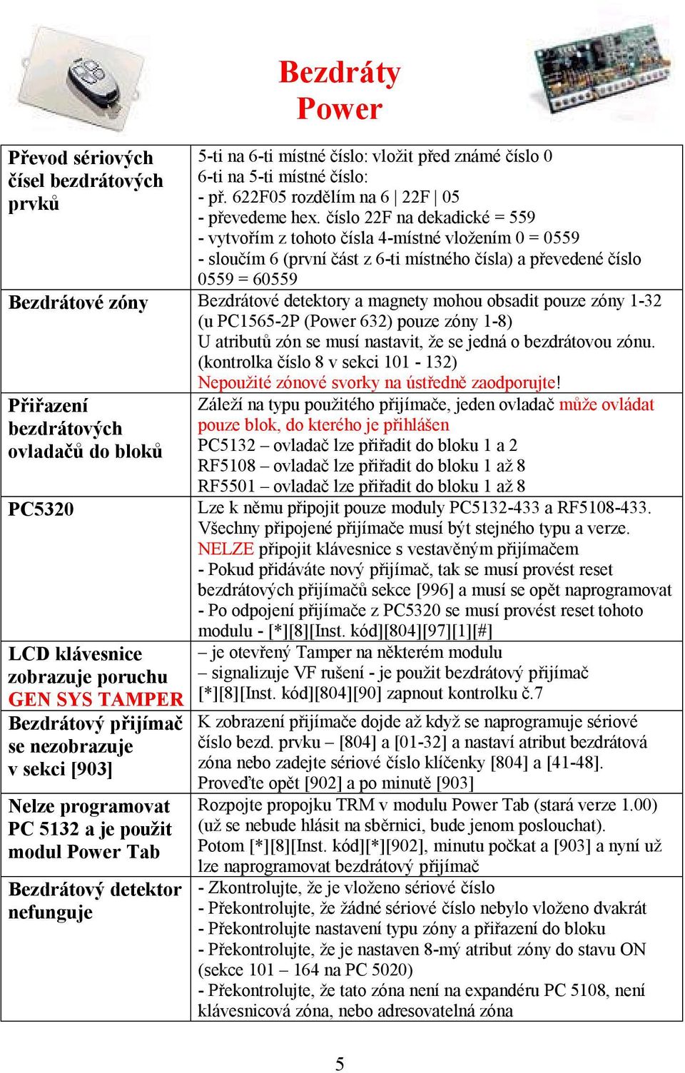 magnety mohou obsadit pouze zóny 1-32 (u PC1565-2P (Power 632) pouze zóny 1-8) U atributů zón se musí nastavit, že se jedná o bezdrátovou zónu.