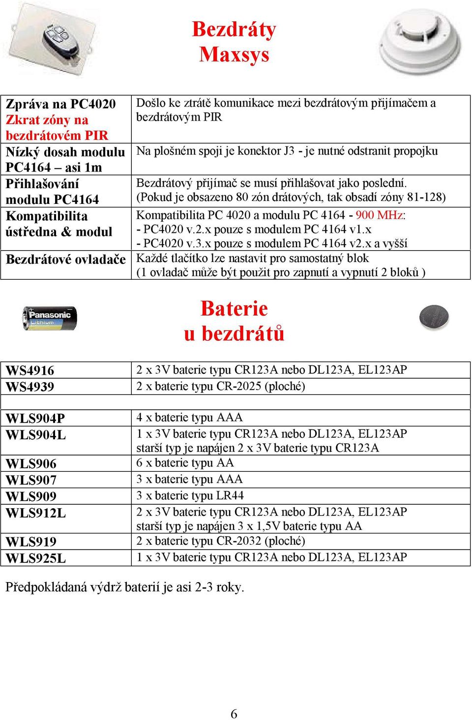 (Pokud je obsazeno 80 zón drátových, tak obsadí zóny 81-128) Kompatibilita PC 4020 a modulu PC 4164-900 MHz: - PC4020 v.2.x pouze s modulem PC 4164 v1.x - PC4020 v.3.x pouze s modulem PC 4164 v2.