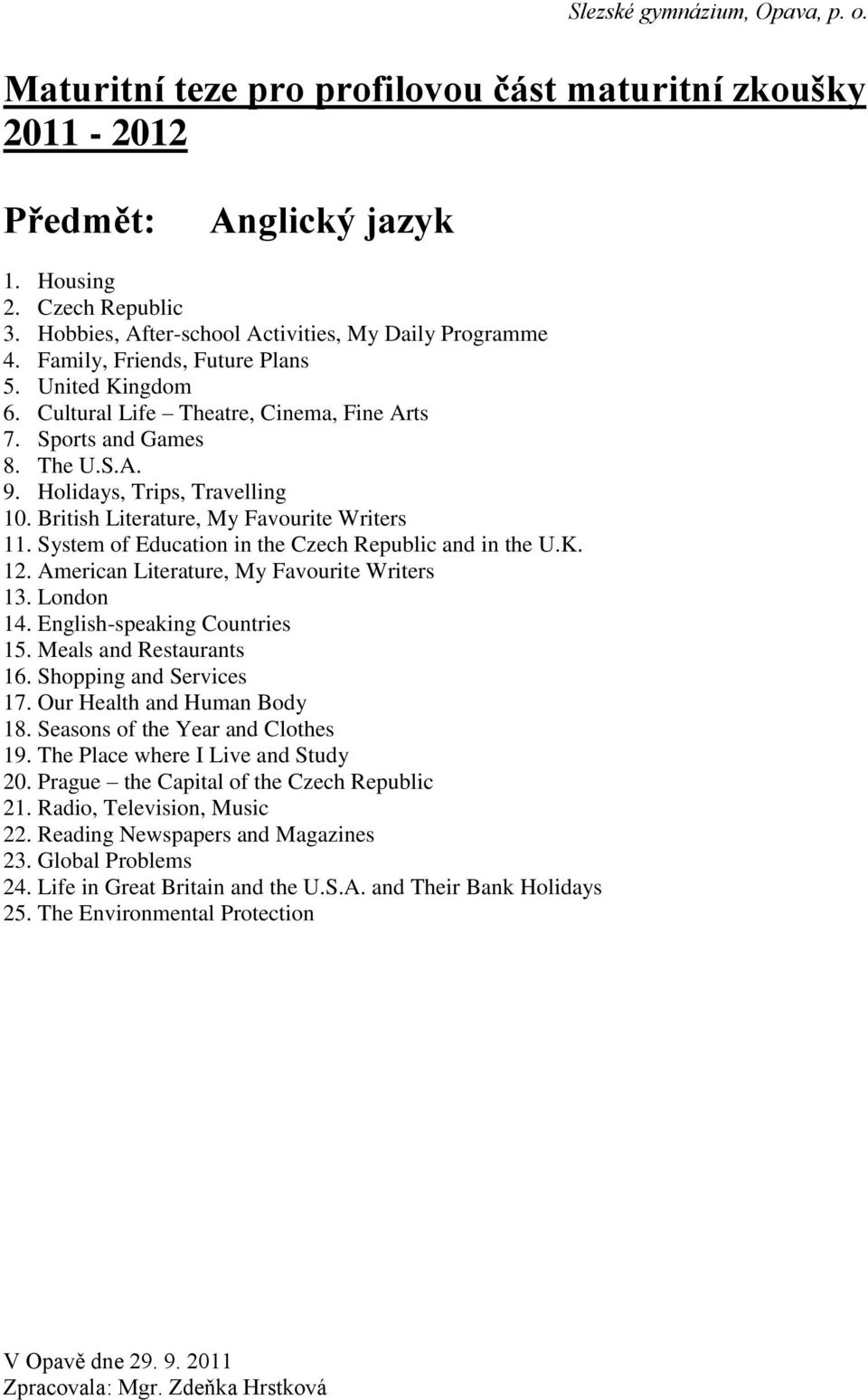 System of Education in the Czech Republic and in the U.K. 12. American Literature, My Favourite Writers 13. London 14. English-speaking Countries 15. Meals and Restaurants 16.