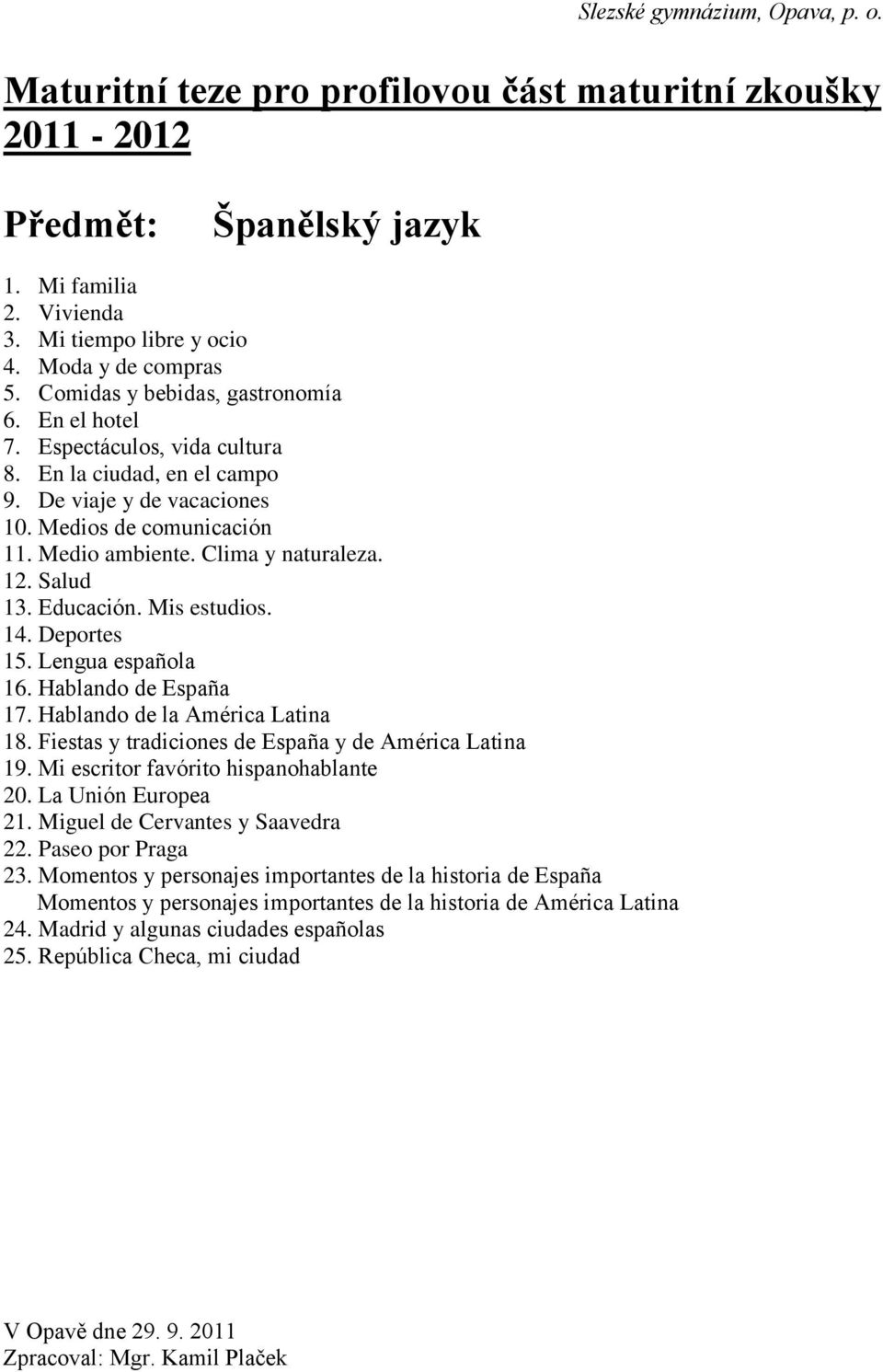 Hablando de España 17. Hablando de la América Latina 18. Fiestas y tradiciones de España y de América Latina 19. Mi escritor favórito hispanohablante 20. La Unión Europea 21.