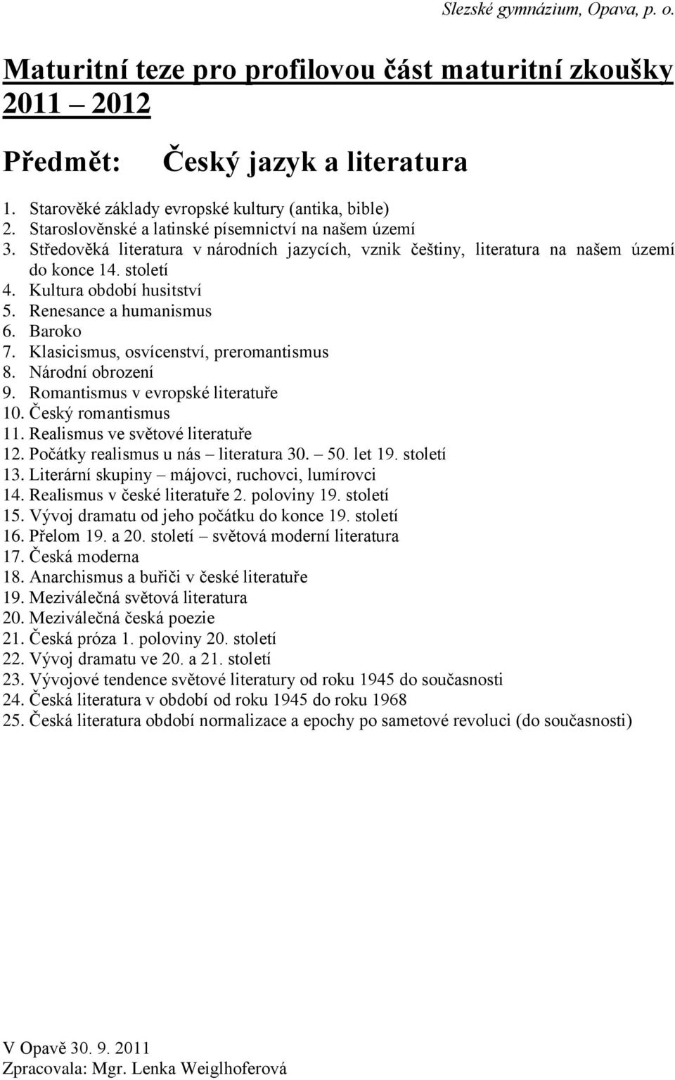 Klasicismus, osvícenství, preromantismus 8. Národní obrození 9. Romantismus v evropské literatuře 10. Český romantismus 11. Realismus ve světové literatuře 12. Počátky realismus u nás literatura 30.