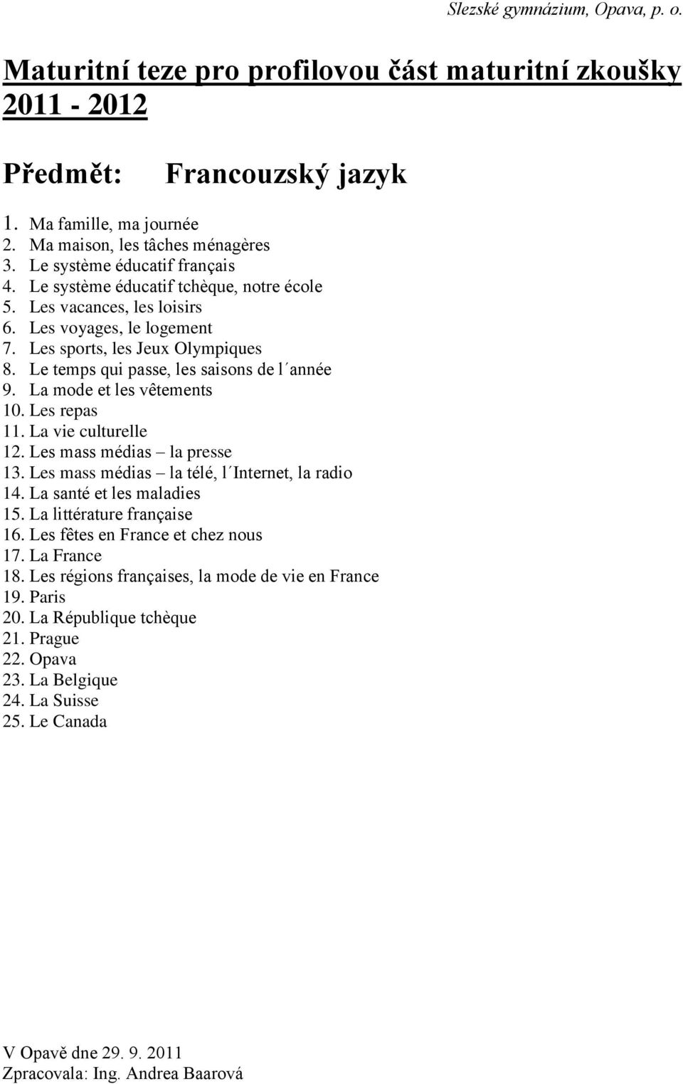 La vie culturelle 12. Les mass médias la presse 13. Les mass médias la télé, l Internet, la radio 14. La santé et les maladies 15. La littérature française 16.