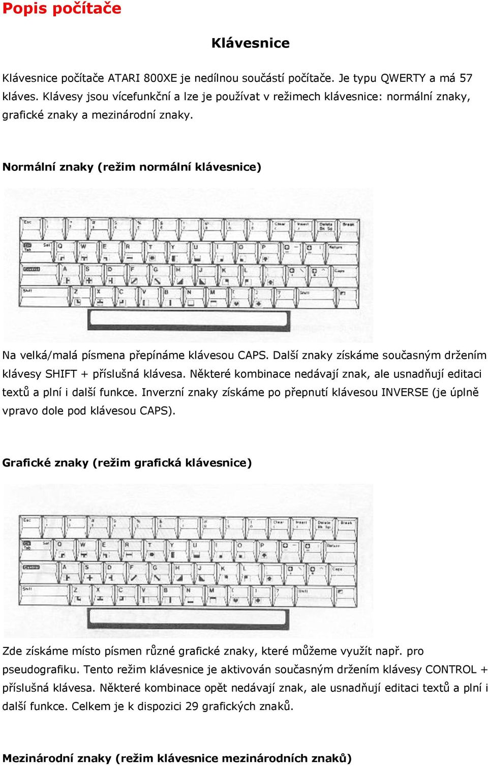 Normální znaky (režim normální klávesnice) Na velká/malá písmena přepínáme klávesou CAPS. Další znaky získáme současným držením klávesy SHIFT + příslušná klávesa.