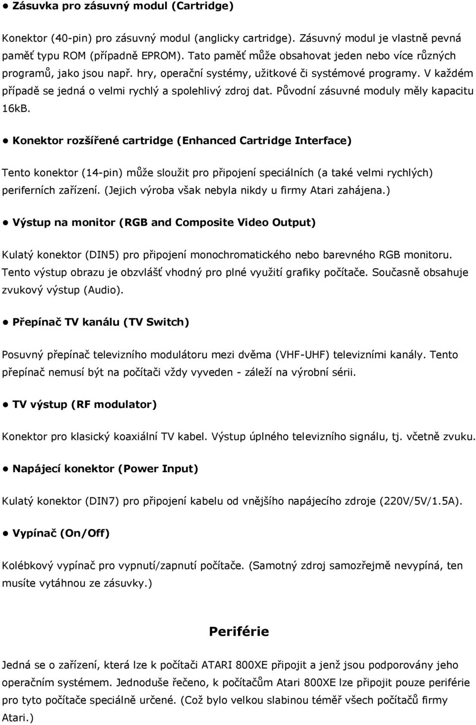 Původní zásuvné moduly měly kapacitu 16kB.