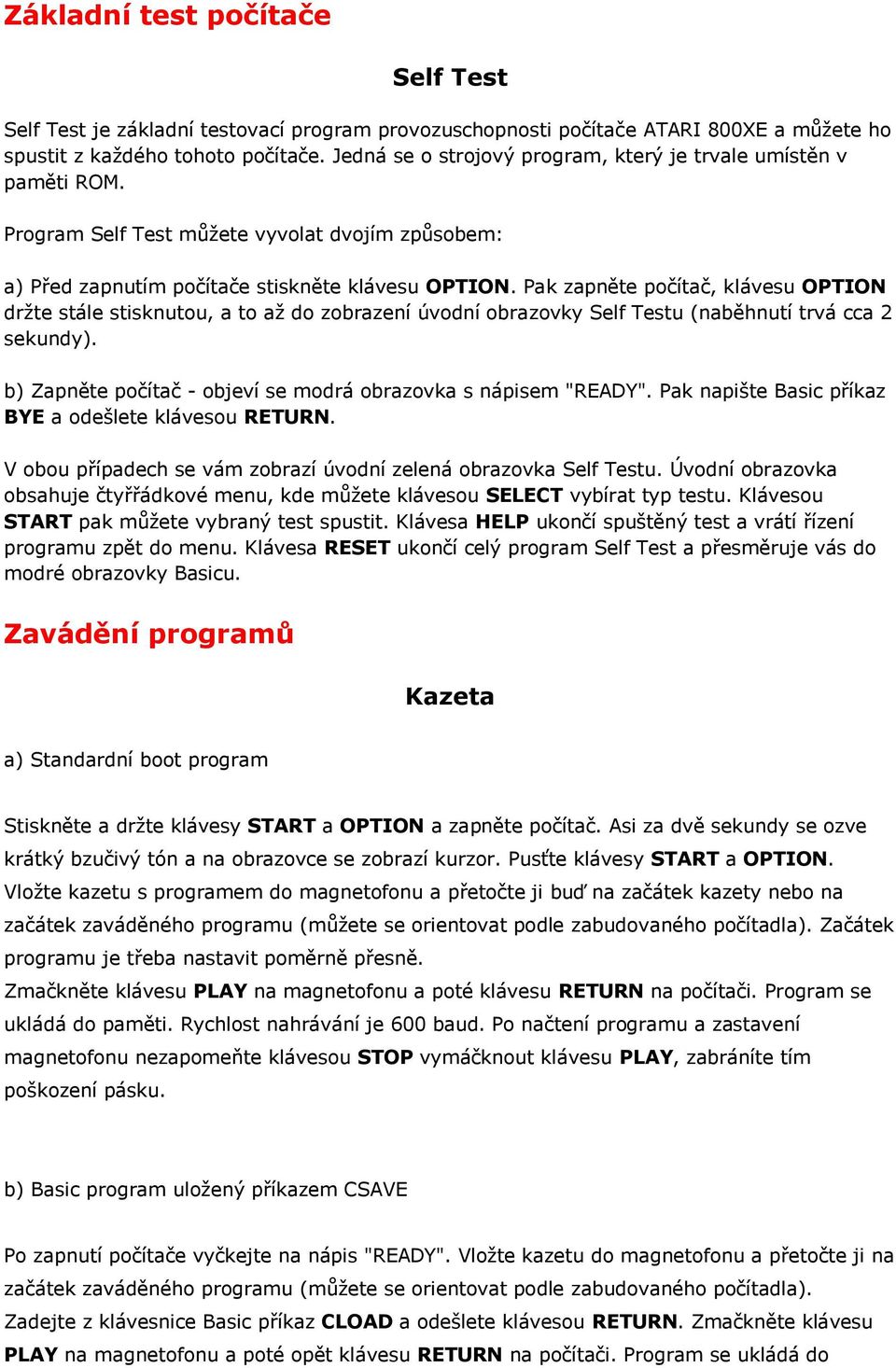 Pak zapněte počítač, klávesu OPTION držte stále stisknutou, a to až do zobrazení úvodní obrazovky Self Testu (naběhnutí trvá cca 2 sekundy).