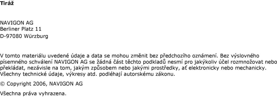 Bez výslovného písemného schválení NAVIGON AG se žádná část těchto podkladů nesmí pro jakýkoliv účel rozmnožovat nebo