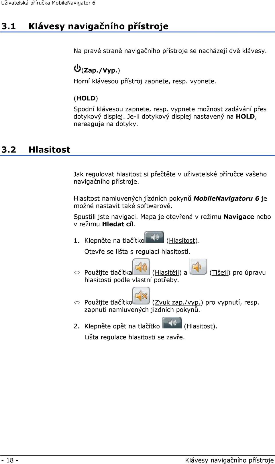 2 Hlasitost Jak regulovat hlasitost si přečtěte v uživatelské příručce vašeho navigačního přístroje. Hlasitost namluvených jízdních pokynů MobileNavigatoru 6 je možné nastavit také softwarově.