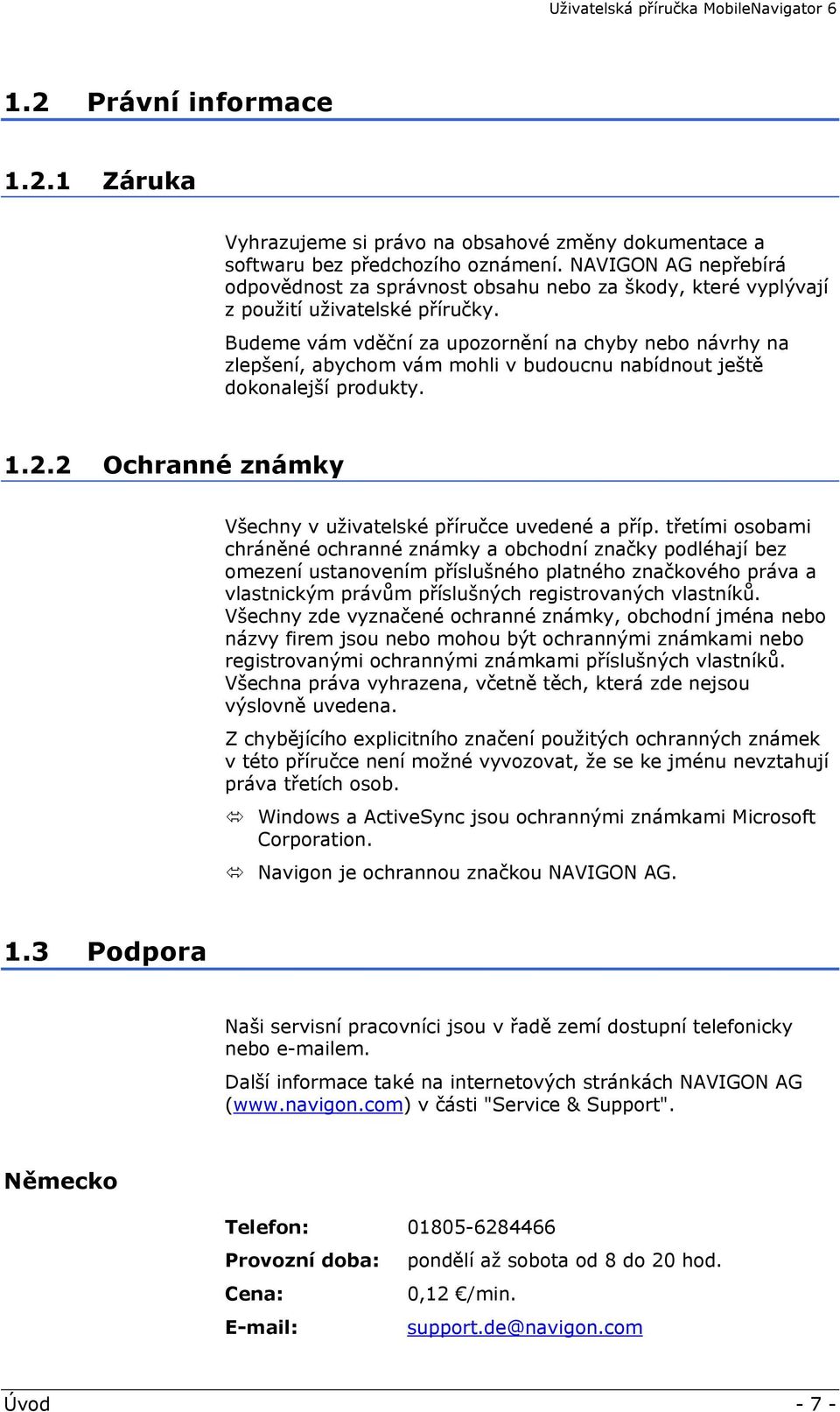 Budeme vám vděční za upozornění na chyby nebo návrhy na zlepšení, abychom vám mohli v budoucnu nabídnout ještě dokonalejší produkty. 1.2.