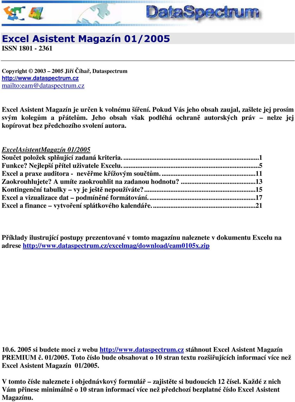 ExcelAsistentMagazín 01/2005 Součet položek splňující zadaná kriteria....1 Funkce? Nejlepší přítel uživatele Excelu....5 Excel a praxe auditora - nevěřme křížovým součtům....11 Zaokrouhlujete?