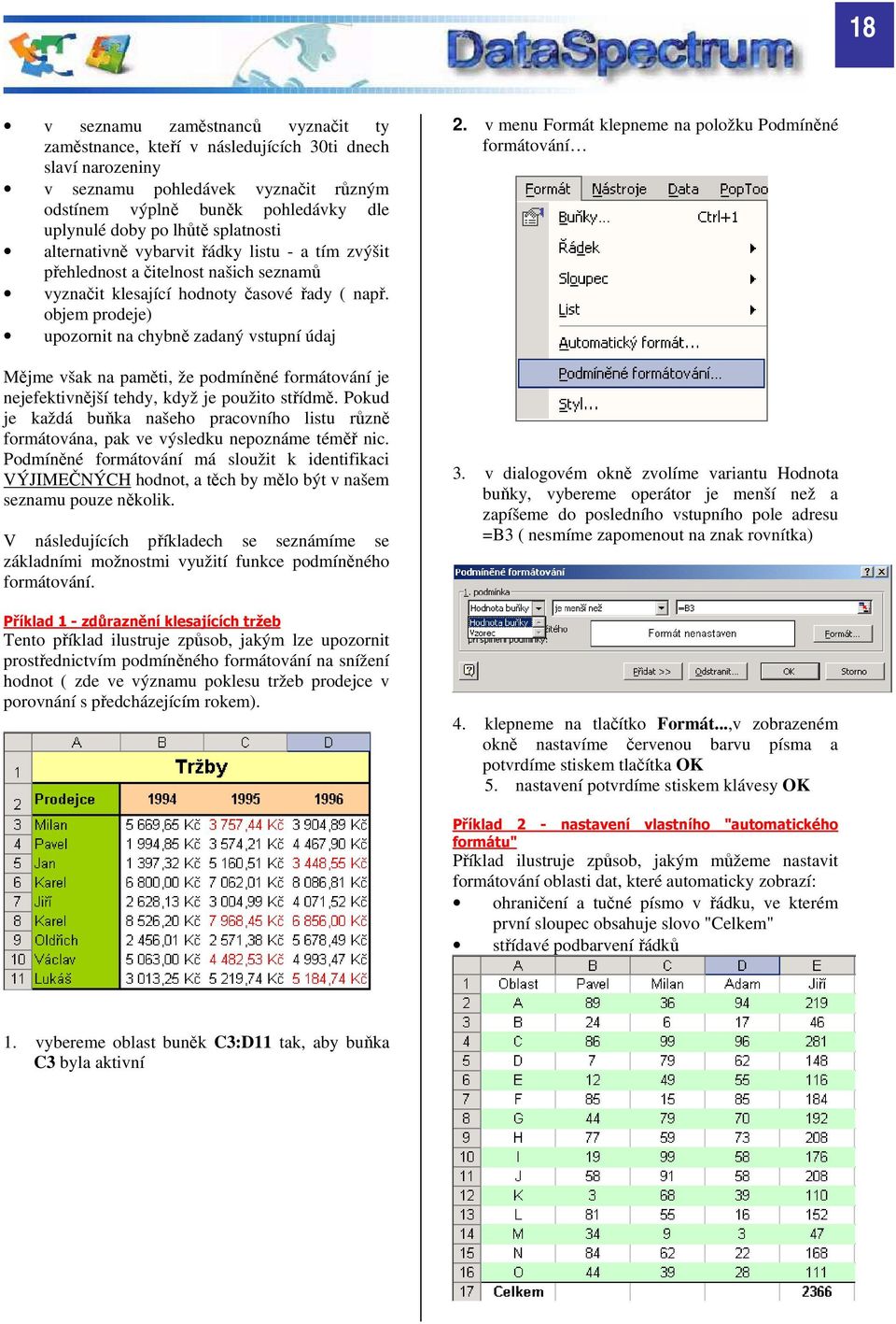 objem prodeje) upozornit na chybně zadaný vstupní údaj Mějme však na paměti, že podmíněné formátování je nejefektivnější tehdy, když je použito střídmě.