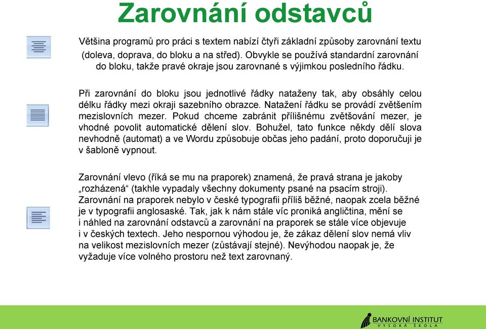 Při zarovnání do bloku jsou jednotlivé řádky nataženy tak, aby obsáhly celou délku řádky mezi okraji sazebního obrazce. Natažení řádku se provádí zvětšením mezislovních mezer.