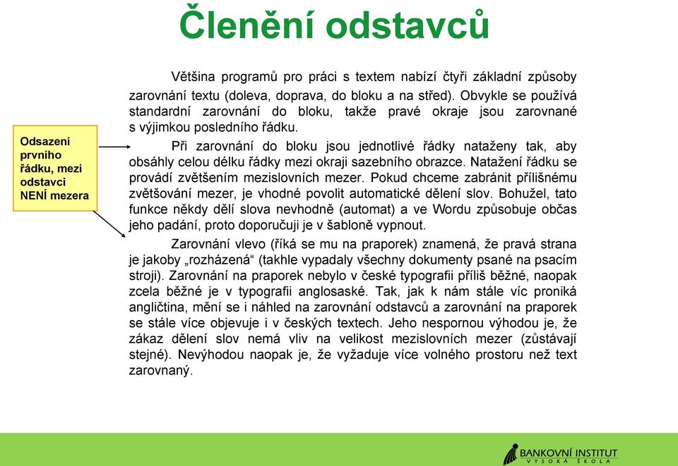 Při zarovnání do bloku jsou jednotlivé řádky nataženy tak, aby obsáhly celou délku řádky mezi okraji sazebního obrazce. Natažení řádku se provádí zvětšením mezislovních mezer.