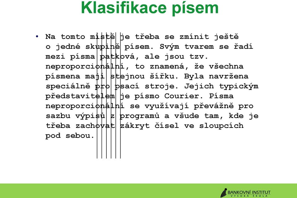 neproporcionální, to znamená, že všechna písmena mají stejnou šířku. Byla navržena speciálně pro psací stroje.