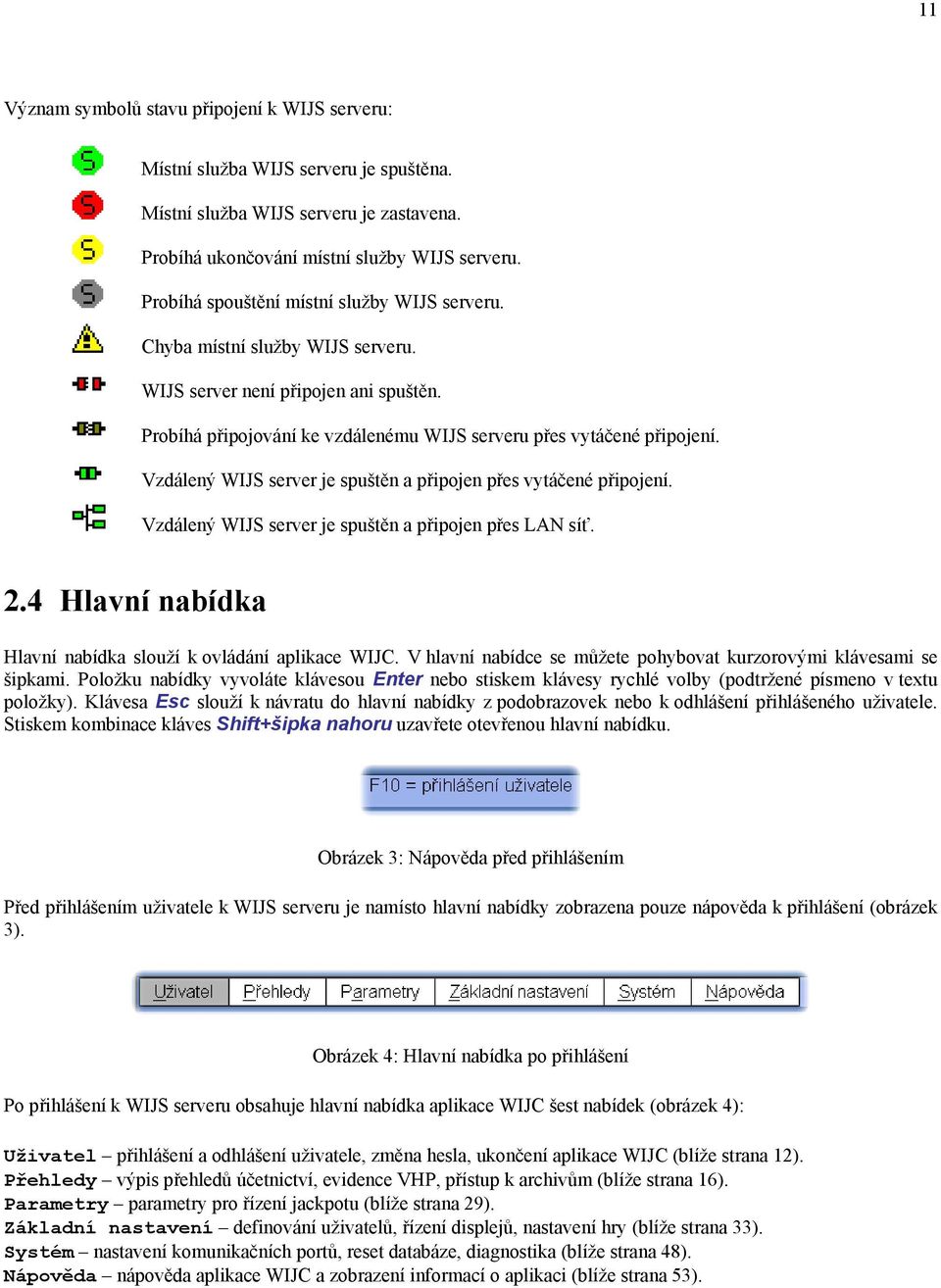 Vzdálený WIJS server je spuštěn a připojen přes vytáčené připojení. Vzdálený WIJS server je spuštěn a připojen přes LAN síť. 2.4 Hlavní nabídka Hlavní nabídka slouží k ovládání aplikace WIJC.