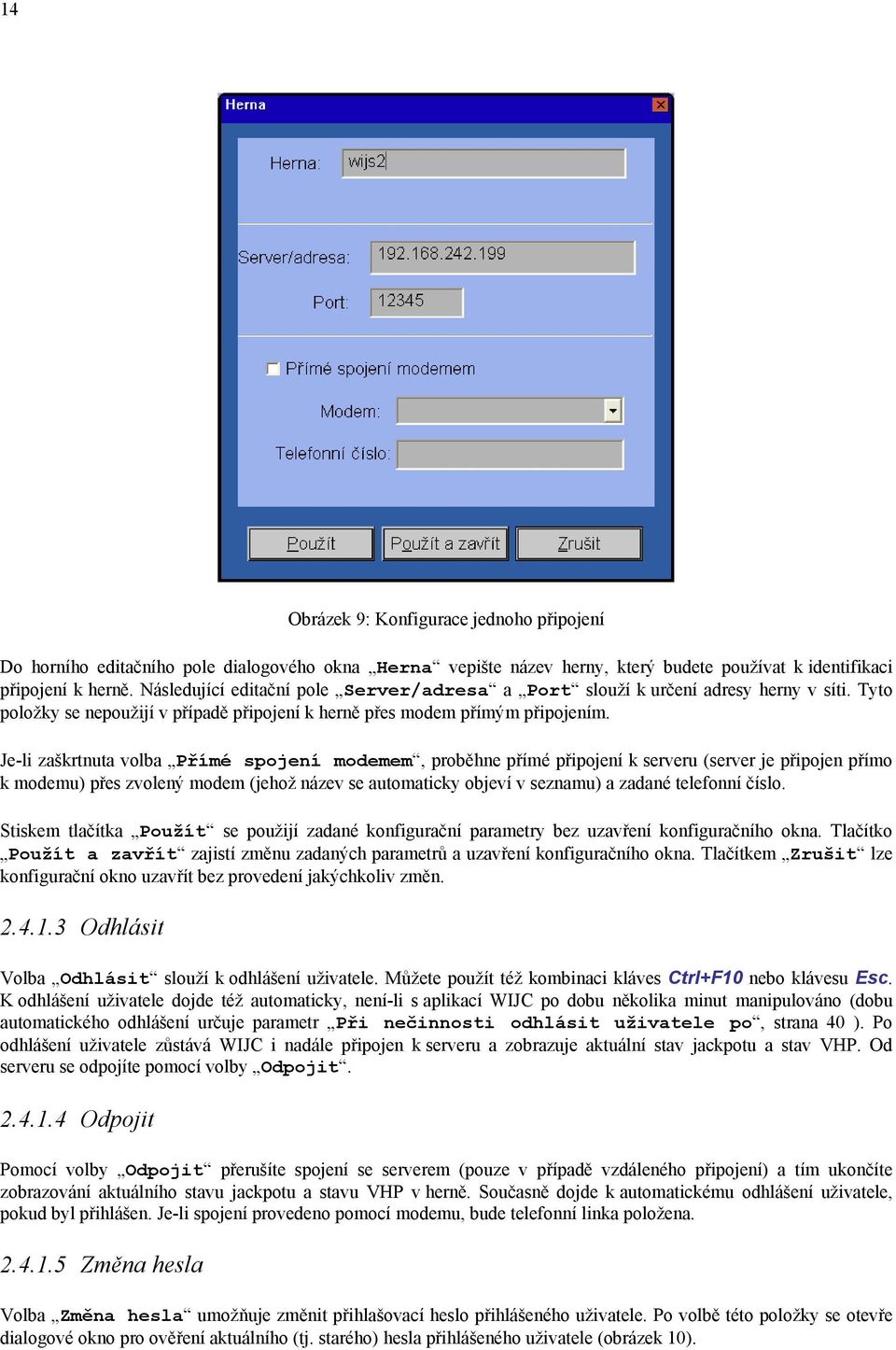 Je-li zaškrtnuta volba Přímé spojení modemem, proběhne přímé připojení k serveru (server je připojen přímo k modemu) přes zvolený modem (jehož název se automaticky objeví v seznamu) a zadané