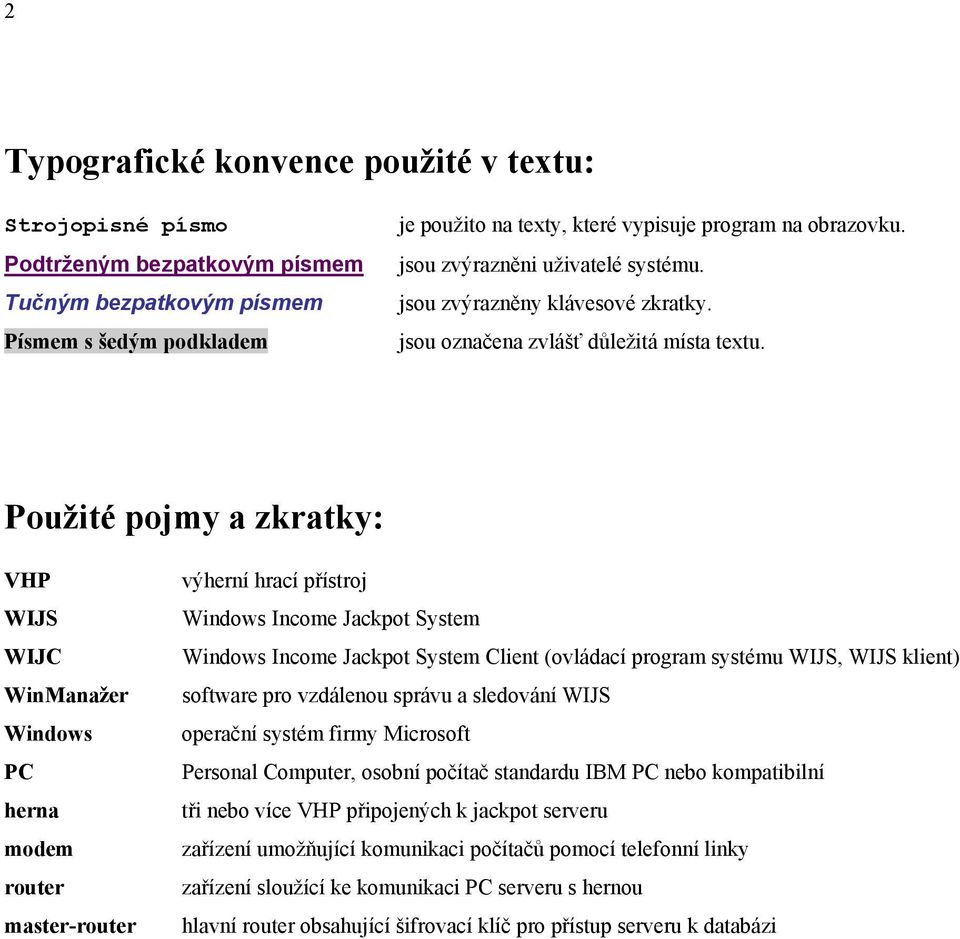 Použité pojmy a zkratky: VHP WIJS WIJC WinManažer Windows PC herna modem router master-router výherní hrací přístroj Windows Income Jackpot System Windows Income Jackpot System Client (ovládací