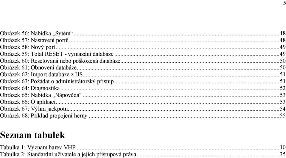 ..51 Obrázek 63: Požádat o administrátorský přístup...51 Obrázek 64: Diagnostika...52 Obrázek 65: Nabídka Nápověda...53 Obrázek 66: O aplikaci.