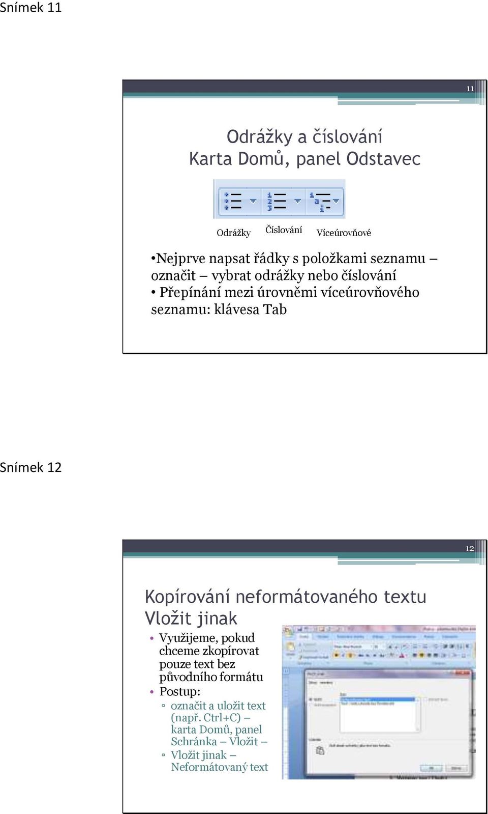 Snímek 12 12 Kopírování neformátovaného textu Vložit jinak Vyuţijeme, pokud chceme zkopírovat pouze text bez